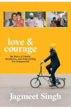 Love & Courage: My Story of Family, Resilience, and Overcoming the Unexpected - Jagmeet Singh