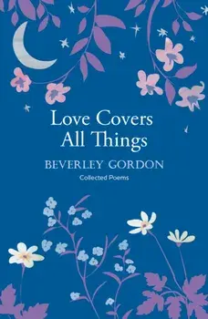 Love Covers All Things. a beautiful study in poetry of the power of personal connection, Paperback/Beverley Gordon