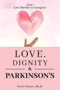 Love, Dignity, and Parkinson's: from Care Partner to Caregiver, Paperback/Terri Pease