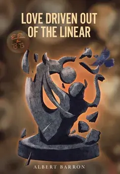 Love Driven Out of the Linear, Hardcover/Albert Barron