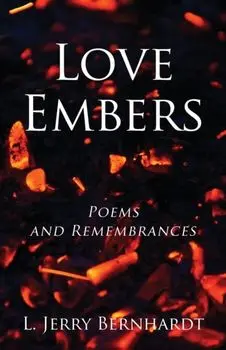 Love Embers: Poems and Remembrances, Paperback/L. Jerry Bernhardt