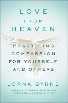 Love from Heaven: Practicing Compassion for Yourself and Others, Paperback/Lorna Byrne