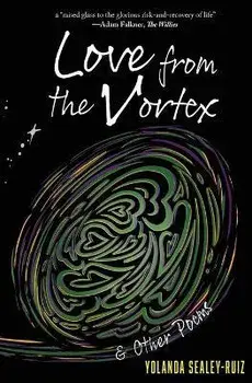 Love from the Vortex & Other Poems, Paperback/Yolanda Sealey-Ruiz