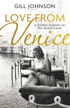 Love From Venice. A golden summer on the Grand Canal, Hardback/Gill Johnson