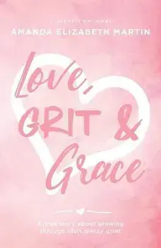Love, Grit and Grace: A true story about growing through life's messy grief, Paperback/Amanda Martin