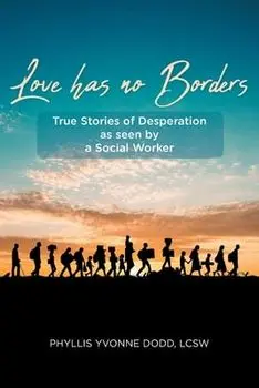 Love has no Borders: True Stories of Desperation as seen by a Social Worker, Paperback/Phyllis Yvonne Dodd Lcsw