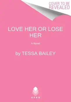 Love Her or Lose Her, Paperback/Tessa Bailey