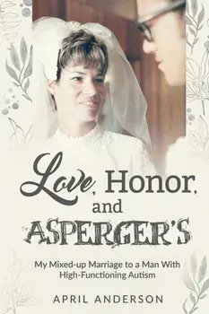 Love, Honor, and Asperger's: My Mixed-up Marriage to a Man With High-Functioning Autism, Paperback/April Anderson