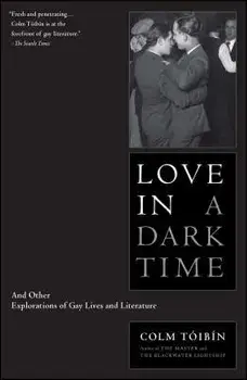Love in a Dark Time: And Other Explorations of Gay Lives and Literature, Paperback/Colm Toibin