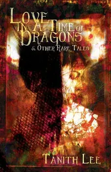 Love in a Time of Dragons: and Other Rare Tales, Paperback/Tanith Lee