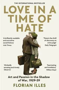 Love in a Time of Hate. Art and Passion in the Shadow of War, 1929-39, Main, Paperback/Florian Illies