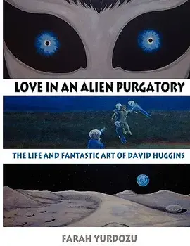 Love in an Alien Purgatory: The Life and Fantastic Art of David Huggins, Paperback/Farah Yurdozu
