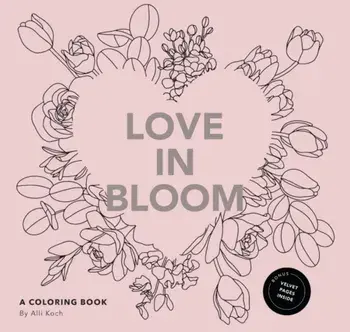 Love in Bloom. An Adult Coloring Book Featuring Romantic Floral Patterns and Frameable Wall Art, Paperback/Alli Koch
