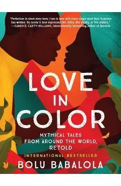 Love in Color: Mythical Tales from Around the World, Retold - Bolu Babalola