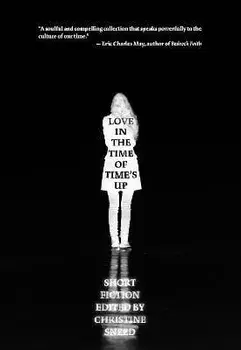 Love in the Time of Time's Up. Short Fiction Edited by Christine Sneed, Paperback/***