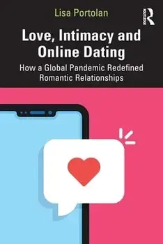 Love, Intimacy and Online Dating. How a Global Pandemic Redefined Romantic Relationships, Paperback/Lisa Portolan