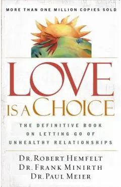 Love Is a Choice: The Definitive Book on Letting Go of Unhealthy Relationships - Robert Hemfelt
