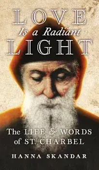 Love is a Radiant Light: The Life & Words of Saint Charbel, Hardcover/Saint Charbel