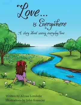 Love...is Everywhere: A story about seeing everyday love, Paperback/Alyssa Londono