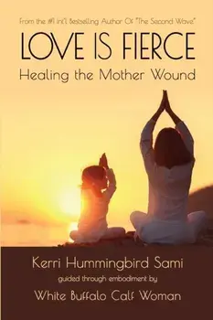 Love Is Fierce: Healing the Mother Wound, Paperback/Kerri Hummingbird Sami