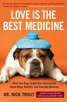 Love Is the Best Medicine: What Two Dogs Taught One Veterinarian about Hope, Humility, and Everyday Miracles, Paperback/Nick Trout