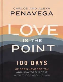 Love Is the Point. 100 Days of God’s Love for You and How to Share It with Those Around You, Hardback/Alexa PenaVega
