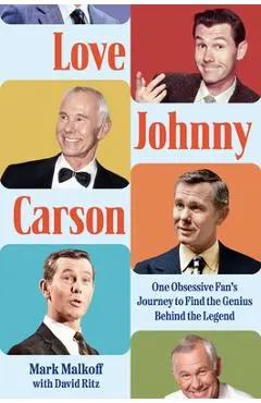 Love Johnny Carson: One Obsessive Fan's Journey to Find the Genius Behind the Legend - Mark Malkoff