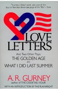 Love Letters and Two Other Plays: The Golden Age, What I Did Last Summer - A. R. Gurney