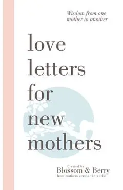 Love Letters For New Mothers: Wisdom from one mother to another - Gayle Berry
