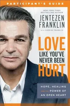 Love Like You've Never Been Hurt Participant's Guide: Hope, Healing and the Power of an Open Heart, Paperback/Jentezen Franklin