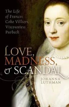 Love, Madness, and Scandal. The Life of Frances Coke Villiers, Viscountess Purbeck, Paperback/***