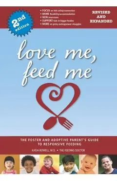 Love Me, Feed Me: The Foster and Adoptive Parent's Guide to Responsive Feeding - Katja Rowell