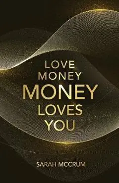 Love Money, Money Loves You: A Conversation With The Energy Of Money - Sarah Mccrum