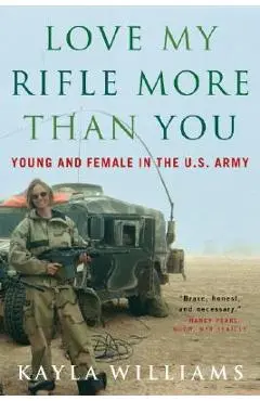Love My Rifle More Than You: Young and Female in the U.S. Army - Kayla Williams