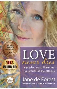 Love Never Dies - A Psychic Artist Illustrates True Stories of the Afterlife - Jane De Forest