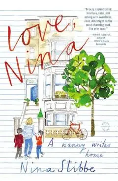 Love, Nina: A Nanny Writes Home - Nina Stibbe