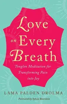 Love on Every Breath: Tonglen Meditation for Transforming Pain Into Joy, Paperback/Lama Palden Drolma