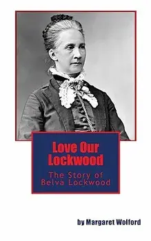 Love Our Lockwood: The Story of Belva Lockwood, Paperback/Margaret Wolford