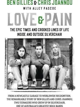 Love & Pain. The epic times and crooked lines of life inside and outside Silverchair, Hardback/Chris Joannou