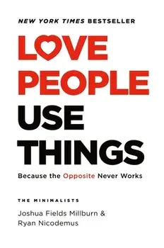 Love People, Use Things: Because the Opposite Never Works, Hardcover/Joshua Fields Millburn