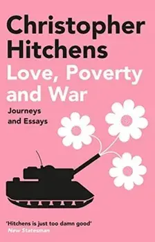 Love, Poverty and War. Journeys and Essays, Paperback/Christopher Hitchens
