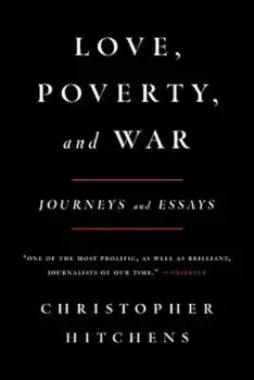 Love, Poverty, and War: Journeys and Essays, Paperback/Christopher Hitchens
