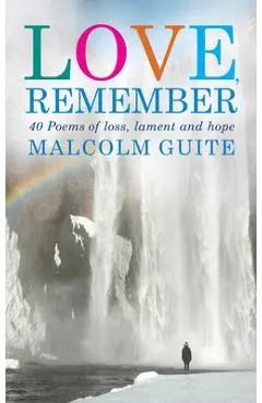 Love, Remember: 40 Poems of Loss, Lament and Hope - Malcolm Guite