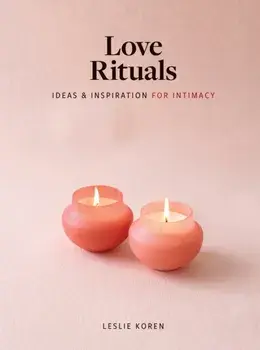 Love Rituals. Ideas and Inspiration for Intimacy, Hardback/Leslie Koren