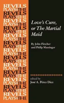 Love's Cure, or the Martial Maid. By John Fletcher and Philip Massinger, Paperback/***