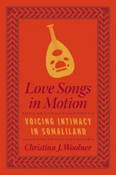 Love Songs in Motion. Voicing Intimacy in Somaliland, Paperback/Christina J. Woolner