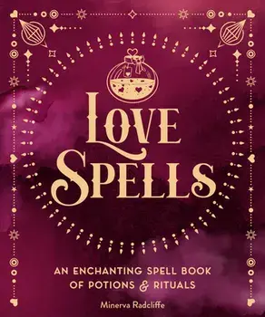 Love Spells. An Enchanting Spell Book of Potions & Rituals, Hardback/Minerva Radcliffe