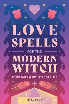Love Spells for the Modern Witch: A Spell Book for Matters of the Heart, Paperback/Michael Herkes