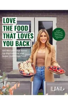 Love the Food That Loves You Back: 75 Recipes That Serve Up Big Portions and Super Nutritious Food - Ilana Muhlstein