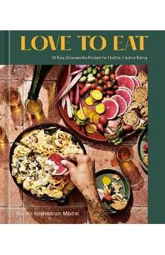 Love to Eat: 75 Easy, Craveworthy Recipes for Healthy, Intuitive Eating [A Cookbook] - Nicole Keshishian Modic